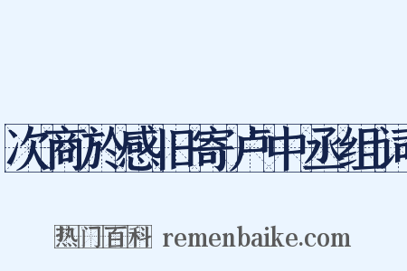 次商於感旧寄卢中丞组词是什么意思的图片